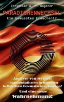 Paradigmenwechsel - Ein bewusstes Erwachen!?: Analyse von Mythen - Manipulationen in unserem kollektiven Bewusstsein erkennen! Und eine neue Wahrnehmung! (German Edition) 3769315022 Book Cover