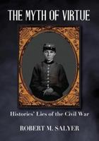 The Myth of Virtue: Histories' Lies of the Civil War 1945619163 Book Cover