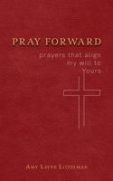 Pray Forward: prayers that align my will to Yours 0996509801 Book Cover