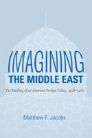 Imagining the Middle East: The Building of an American Foreign Policy, 1918-1967 0807834882 Book Cover