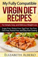 My Fully Compatible Virgin Diet Recipes: For Simple, Easy, and Delicious Weight Loss (Sugar Free, Gluten Free, Egg Free, Soy Free, Corn Free, Peanut Free, and Dairy Free Cooking) 1502498588 Book Cover