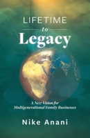 Lifetime to Legacy: A New Vision for Multigenerational Family Businesses 1922357367 Book Cover