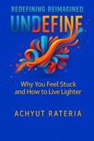 Undefine: Why You Feel Stuck and How to Live Lighter (Redefining Reimagined) B0H12J7LSY Book Cover