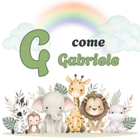 G COME GABRIELE: Il Primo Libro delle Lettere: un Alfabeto Illustrato e Personalizzato per Stimolare la Curiosità e il Linguaggio dai 2 Anni (Il Primo ... Linguaggio dei tuoi bimbi) (Italian Edition) B0GVXG7S7F Book Cover