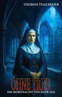 Ohne Treu – Die Mordnacht von Eger 1634: Ein historischer Kriminalroman im Dreißigjährigen Krieg (Die Meding-Chroniken – Historische Kriminalromanreihe im Dreißigjährigen Krieg) (German Edition) 3964037257 Book Cover