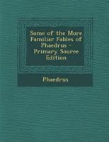 Some of the More Familiar Fables of Phaedrus 1287583695 Book Cover