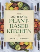 The Ultimate Plant-Based Kitchen: Over 300 Wholesome Recipes for Every Season B0DPQHY6TP Book Cover
