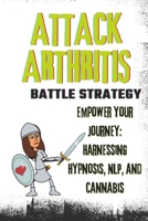 Attack Arthritis: Battle Strategies that help you - help you! B0CKMXDBCT Book Cover