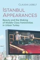 Istanbul Appearances: Beauty and the Making of Middle-Class Femininities in Urban Turkey 081563790X Book Cover
