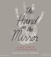 The Hand on the Mirror: A True Story of Life Beyond Death 1455531308 Book Cover