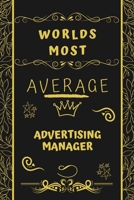 Worlds Most Average Advertising Manager: Perfect Gag Gift For An Average Advertising Manager Who Deserves This Award! | Blank Lined Notebook Journal | ... Format | Office | Birthday | Christmas | Xmas 1677308168 Book Cover