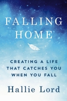 Falling Home: Creating a Life That Catches You When You Fall 1400220556 Book Cover