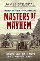 Masters of Mayhem: Lawrence of Arabia and the British Military Mission to the Hejaz B0F47RM5BG Book Cover