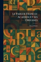Le Parler Franco-Acadien Et Ses Origines (French Edition) 1025789121 Book Cover