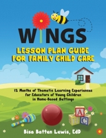 WINGS Lesson Plan Guide for Family Child Care: 12 Months of Thematic Learning Experiences for Educators of Young Children in Home-Based Settings 1957092947 Book Cover