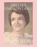 Sweetly Undauntable: Our Mother's Legacy 1652899308 Book Cover