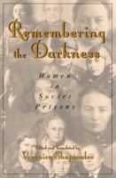 Remembering the Darkness: Women in Soviet Prisons 0742511464 Book Cover