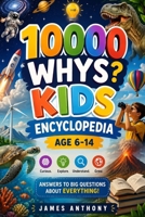 10,000 WHYS KIDS ENCYCLOPEDIA: Curious Questions and Amazing Answers For Ages 6 to 14 B0H8TG394B Book Cover