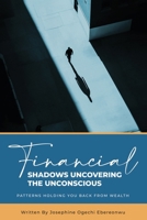 Financial Shadows: Uncovering the Unconscious Patterns Holding You Back from Wealth 1967192944 Book Cover