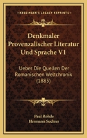 Denkm�ler Provenzalischer Literatur Und Sprache, Vol. 1: Mit Einer Untersuchung Von Paul Rohde: Ueber Die Quellen Der Romanischen Weltchronik (Classic Reprint) 1167726634 Book Cover