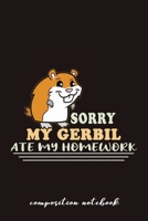 Sorry My Gerbil Ate My Homework Composition Notebook: Funny Gift For Gerbil Lovers And Everyone Who Love Animals- Notebook, Planner Or Journal For ... To Write In for School, Students 1711080985 Book Cover