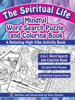 The Spiritual Life Mindful Word Search Puzzle and Coloring Book: A Relaxing High Vibe Activity Book 0986113824 Book Cover