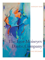 The Igor Moiseyev Dance Company: Dancing Diplomats 1783209992 Book Cover