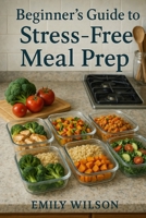 Beginner’s Guide to Stress-Free Meal Prep B0DXVRTDZX Book Cover