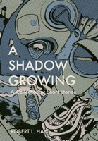 A Shadow Growing: A Collection of Short Fiction 1312049189 Book Cover