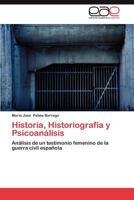 Historia, Historiografía y Psicoanálisis: Análisis de un testimonio femenino de la guerra civil española 3848465906 Book Cover