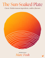 The Sun-Soaked Plate: 20 staple Mediterranean ingredients, endless flavours 1848994516 Book Cover