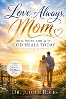 Love Always Mom: A True Story That Will Make You Laugh and Cry 1575023652 Book Cover