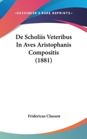De Scholiis Veteribus In Aves Aristophanis Compositis (1881) 1147960313 Book Cover