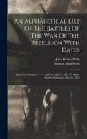 An Alphabetical List Of The Battles Of The War Of The Rebellion With Dates: From Fort Sumpter, S. C., April 12 And 13, 1861, To Kirby Smith's Surrender, May 26, 1865 1141806770 Book Cover