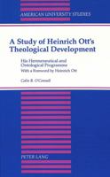 A Study of Heinrich Ott's Theological Development: His Hermeneutical and Ontological Programme 0820415693 Book Cover