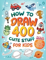 How to Draw 400 Cute Stuff for Kids: Step-by-Step Drawings of Animals, Dinosaurs, Monsters, Sports, Superheroes, Vehicles, and So Much More! (How to Draw for Kids) B0H6MDVYZM Book Cover
