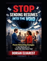 Stop Sending Resumes Into the Void: Proven Networking Strategies to Get Noticed and Land Job Interviews Fast B0H18FNGL3 Book Cover