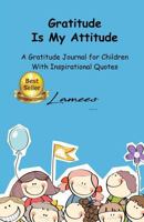 Gratitude Is My Attitude a Gratitude Journal for Children with Inspirational Quotes 152364589X Book Cover