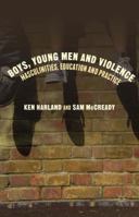 Boys, Young Men and Violence: Masculinities, Education and Practice 1137297344 Book Cover