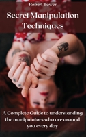Secret Manipulation Techniques: A Complete Guide to understanding the manipulators who are around you every day 1803119535 Book Cover
