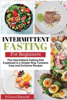 Intermittent Fasting for Beginners: The Intermittent Fasting Diet Explained in a Simple Way. Contains Easy and Exclusive Recipes 1801568375 Book Cover