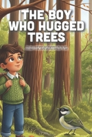 The Boy Who Hugged Trees: A Mindful Journey Through the Forest to Find Quiet, Strength, and the Magic of Nature (Ages 3-10) B0GKMXLY66 Book Cover