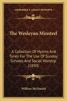 The Wesleyan Minstrel: A Collection of Hymns and Tunes for the Use of Sunday Schools and Social Worship 1165143461 Book Cover