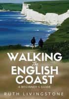 Walking The English Coast: A Beginner's Guide 191107931X Book Cover