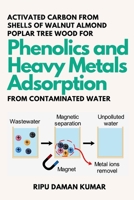 Activated Carbon From Shells of Walnut Almond Poplar Tree Wood for Phenolics and Heavy Metals Adsorption From Contaminated Water 7547545629 Book Cover