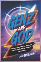 GEN Z AND GOD: Ancient Bible Stories Remixed with Fresh Faith for Today's Generation B0F2J5T8P5 Book Cover