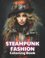 Steampunk Fashion Coloring Book: New and Exciting Designs Suitable for All Ages B0CTJ3TBY6 Book Cover