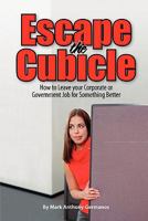 Escape the Cubicle: How to Leave Your Corporate or Government Job for Something Better 0983576904 Book Cover