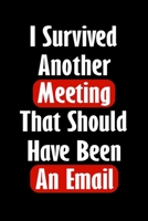 I Survived Another Meeting That Should Have Been An Email: Gift For Coworker Or Boss - Office Gift - Office Worker Book - Lines Notebook 6x9 120 pages 1679359614 Book Cover