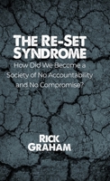 The Re-Set Syndrome: How Did We Become a Society of No Accountability and No Compromise? 1480996815 Book Cover